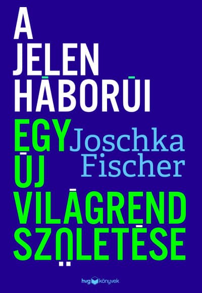 Fischer Joschka: A jelen háborúi - Egy új világrend születése