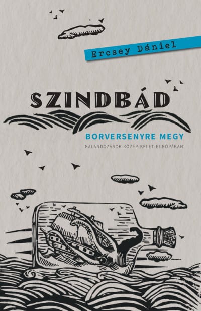 Ercsey Dániel: Szindbád borversenyre megy - Kalandozások Közép-Kelet-Európában